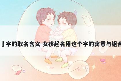 玥字的取名含义 女孩起名用这个字的寓意与组合