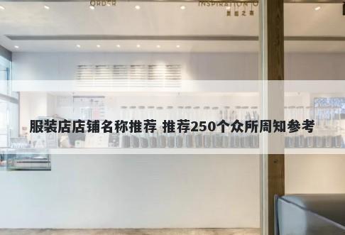 服装店店铺名称推荐 推荐250个众所周知参考