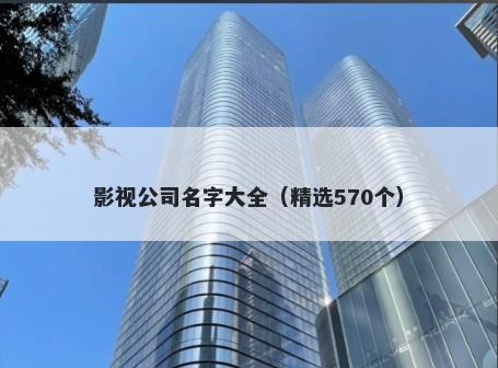 影视公司名字大全（精选570个）