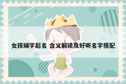 女孩斓字起名 含义解读及好听名字搭配
