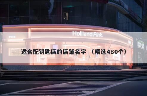 适合配钥匙店的店铺名字 （精选480个）