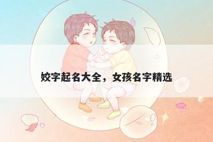 姣字起名大全，女孩名字精选