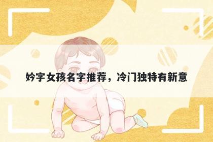 妗字女孩名字推荐，冷门独特有新意