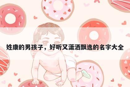 姓康的男孩子，好听又潇洒飘逸的名字大全