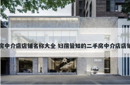二手房中介店店铺名称大全 妇孺皆知的二手房中介店店铺名字