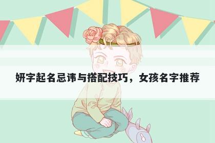 妍字起名忌讳与搭配技巧，女孩名字推荐