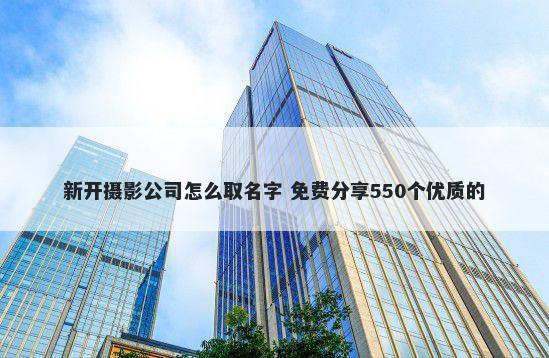 新开摄影公司怎么取名字 免费分享550个优质的