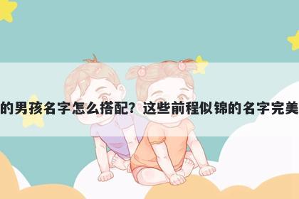 姓陈的男孩名字怎么搭配？这些前程似锦的名字完美契合