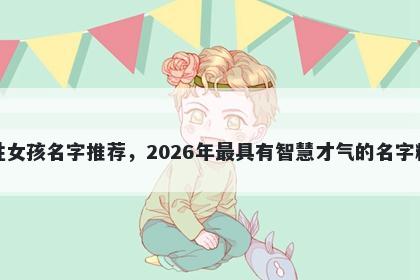 吉姓女孩名字推荐，2026年最具有智慧才气的名字精选