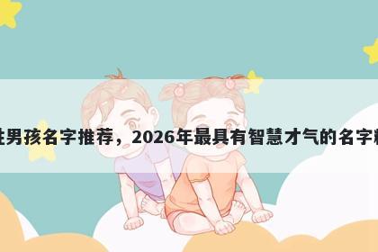 颜姓男孩名字推荐，2026年最具有智慧才气的名字精选