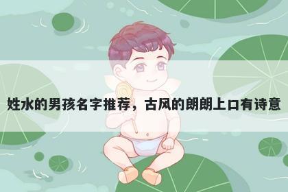 姓水的男孩名字推荐，古风的朗朗上口有诗意