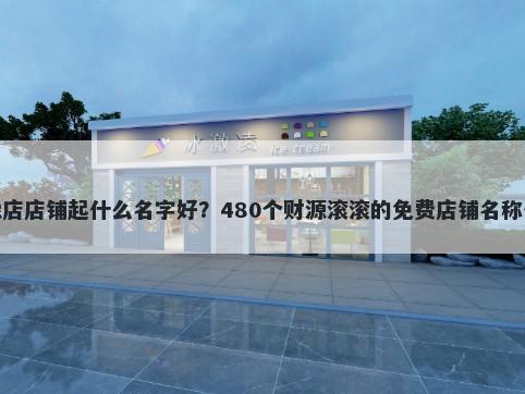 摄像店店铺起什么名字好？480个财源滚滚的免费店铺名称任选