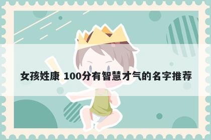 女孩姓康 100分有智慧才气的名字推荐
