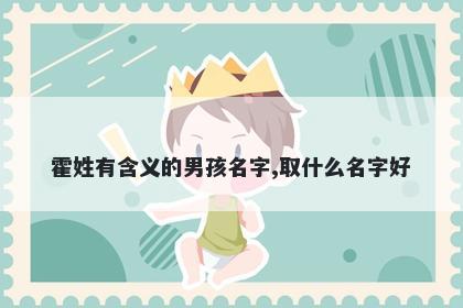 霍姓有含义的男孩名字,取什么名字好