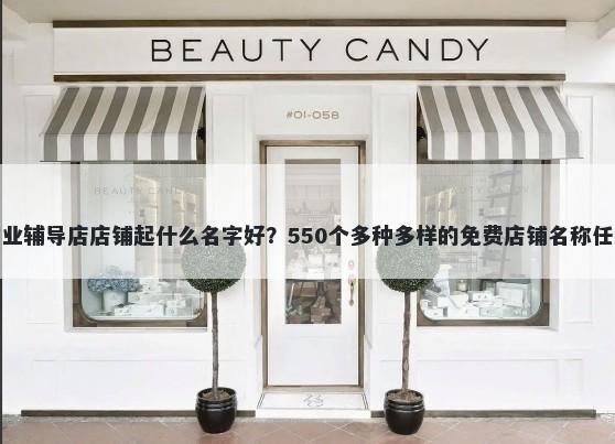 作业辅导店店铺起什么名字好？550个多种多样的免费店铺名称任选