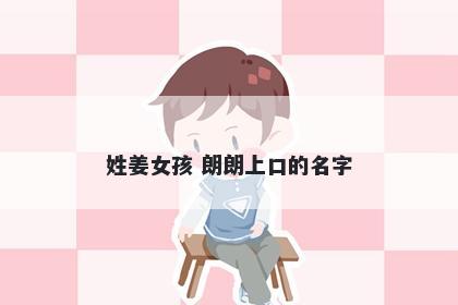 姓姜女孩 朗朗上口的名字