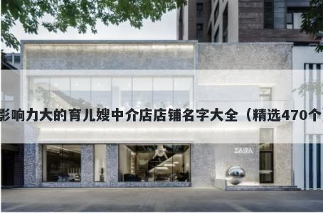 影响力大的育儿嫂中介店店铺名字大全（精选470个）