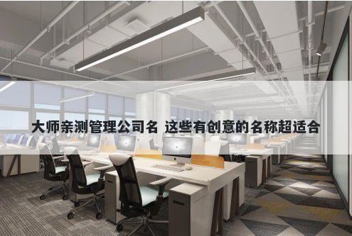 大师亲测管理公司名 这些有创意的名称超适合
