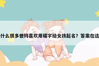 为什么很多爸妈喜欢用碟字给女孩起名？答案在这里