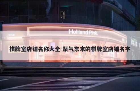 棋牌室店铺名称大全 紫气东来的棋牌室店铺名字