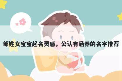 邹姓女宝宝起名灵感，公认有涵养的名字推荐