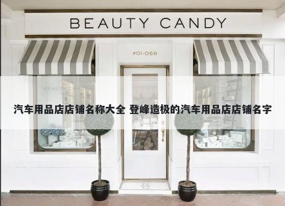 汽车用品店店铺名称大全 登峰造极的汽车用品店店铺名字