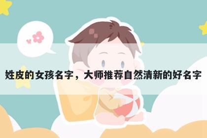 姓皮的女孩名字，大师推荐自然清新的好名字