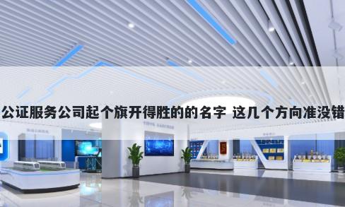 公证服务公司起个旗开得胜的的名字 这几个方向准没错