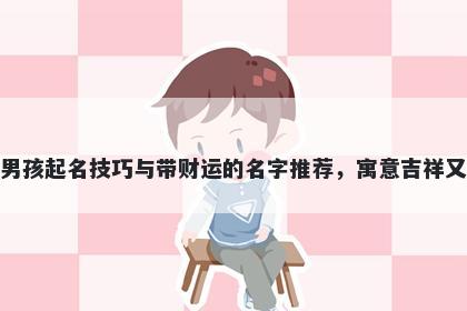 水姓男孩起名技巧与带财运的名字推荐，寓意吉祥又好听