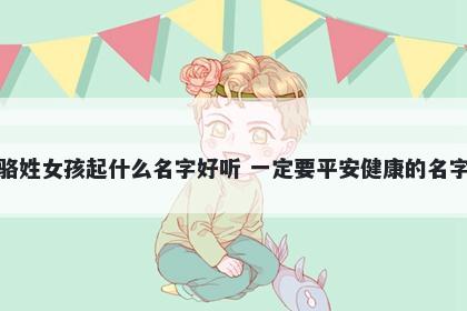 骆姓女孩起什么名字好听 一定要平安健康的名字