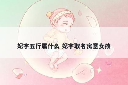 妃字五行属什么 妃字取名寓意女孩