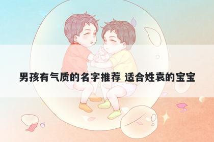 男孩有气质的名字推荐 适合姓袁的宝宝