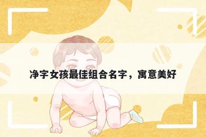 净字女孩最佳组合名字，寓意美好