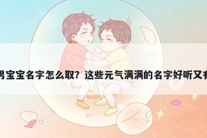 车姓男宝宝名字怎么取？这些元气满满的名字好听又有内涵