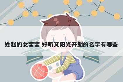 姓赵的女宝宝 好听又阳光开朗的名字有哪些