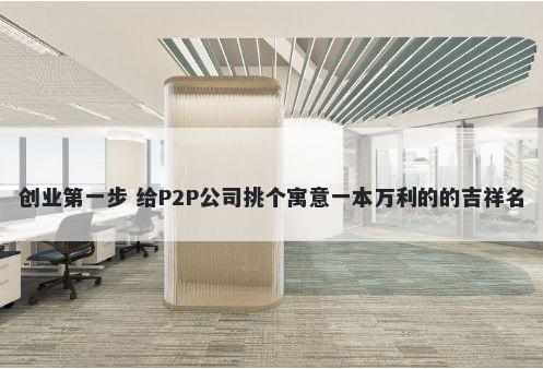 创业第一步 给P2P公司挑个寓意一本万利的的吉祥名