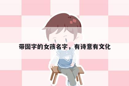 带囡字的女孩名字，有诗意有文化