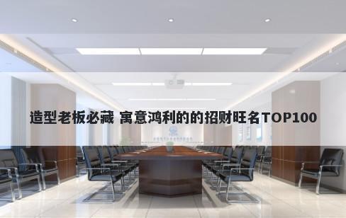 造型老板必藏 寓意鸿利的的招财旺名TOP100