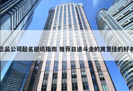 纪念品公司起名避坑指南 推荐日进斗金的寓意佳的好名字