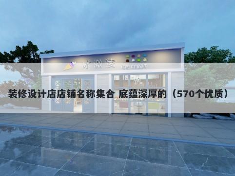 装修设计店店铺名称集合 底蕴深厚的（570个优质）