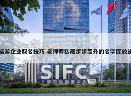 桌游企业取名技巧 老师傅私藏步步高升的名字库放送
