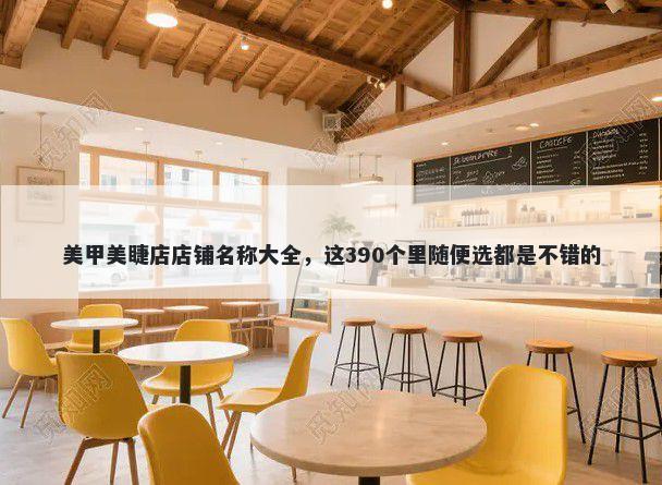 美甲美睫店店铺名称大全，这390个里随便选都是不错的