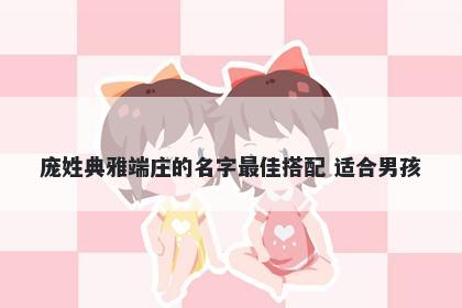 庞姓典雅端庄的名字最佳搭配 适合男孩