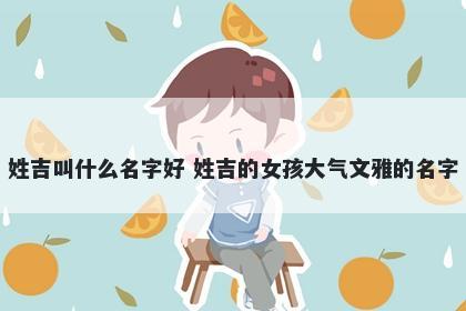 姓吉叫什么名字好 姓吉的女孩大气文雅的名字