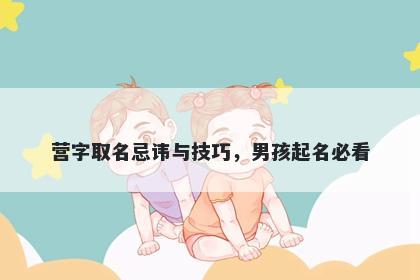 营字取名忌讳与技巧，男孩起名必看