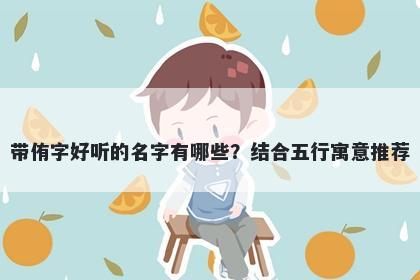 带侑字好听的名字有哪些？结合五行寓意推荐