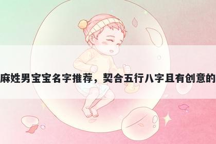 麻姓男宝宝名字推荐，契合五行八字且有创意的