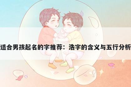 适合男孩起名的字推荐：浩字的含义与五行分析