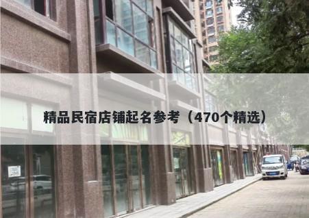 精品民宿店铺起名参考（470个精选）