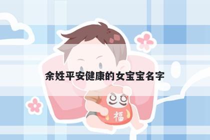 余姓平安健康的女宝宝名字
